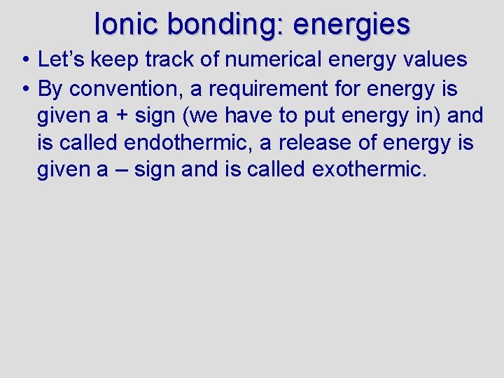 Ionic bonding: energies • Let’s keep track of numerical energy values • By convention,