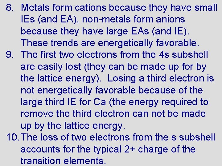 8. Metals form cations because they have small IEs (and EA), non-metals form anions