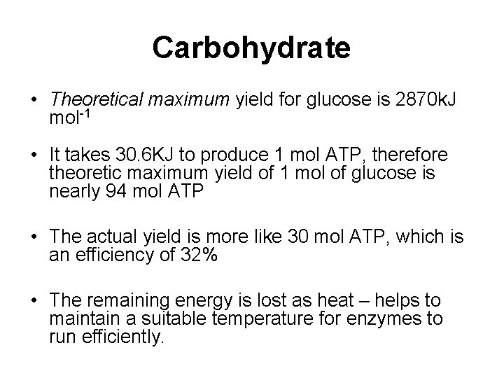 Carbohydrate • Theoretical maximum yield for glucose is 2870 k. J mol-1 • It