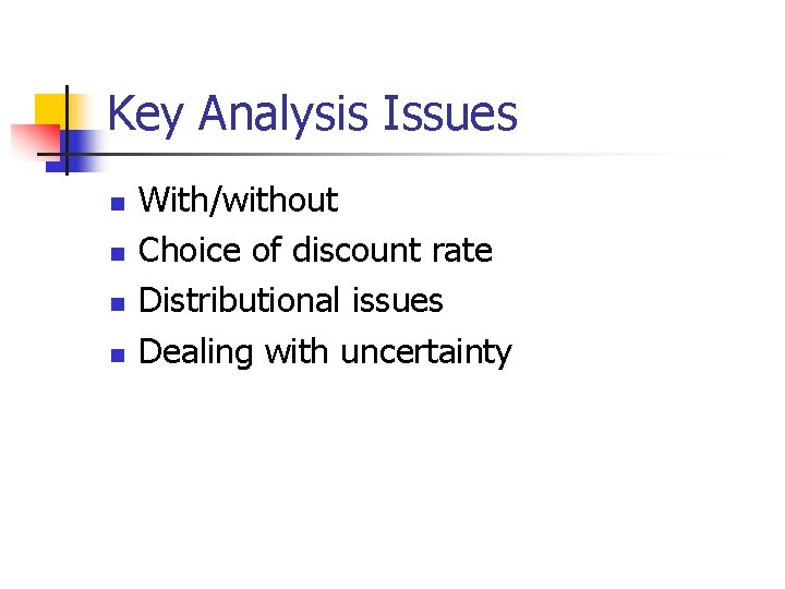 Key Analysis Issues n n With/without Choice of discount rate Distributional issues Dealing with