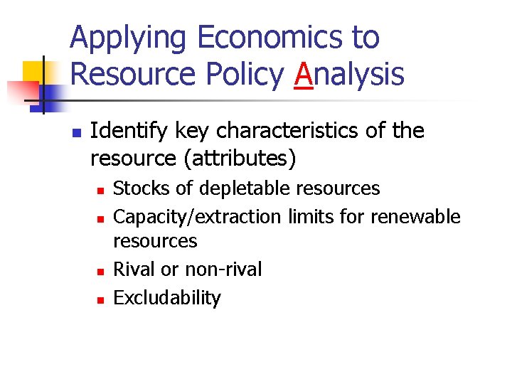 Applying Economics to Resource Policy Analysis n Identify key characteristics of the resource (attributes)