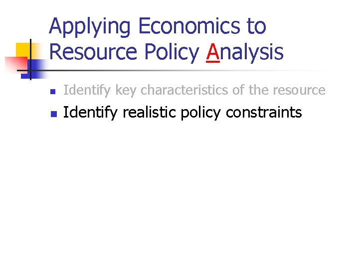 Applying Economics to Resource Policy Analysis n Identify key characteristics of the resource n
