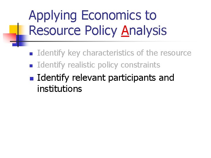 Applying Economics to Resource Policy Analysis n n n Identify key characteristics of the