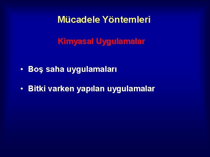 Mücadele Yöntemleri Kimyasal Uygulamalar • Boş saha uygulamaları • Bitki varken yapılan uygulamalar 