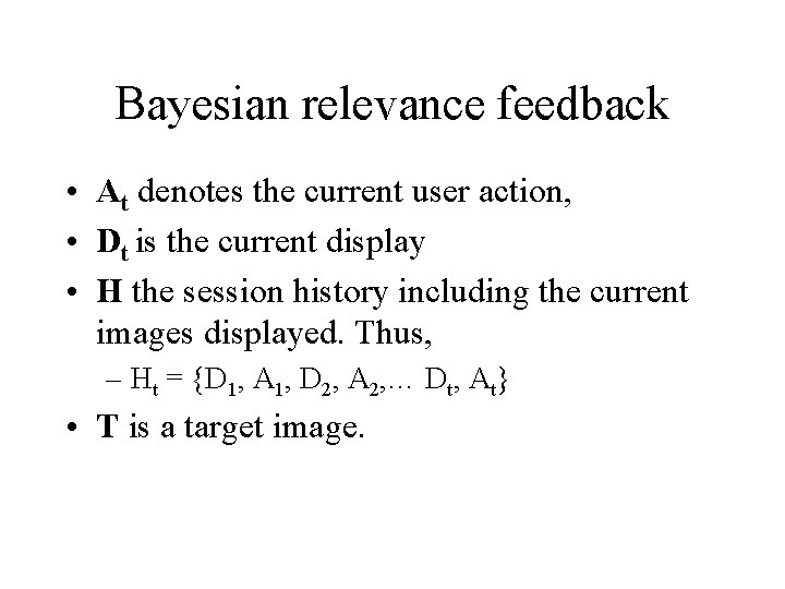 Bayesian relevance feedback • At denotes the current user action, • Dt is the