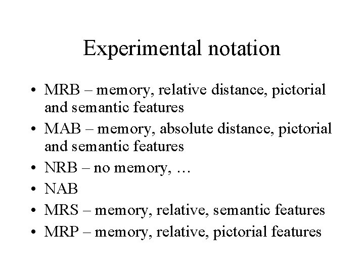 Experimental notation • MRB – memory, relative distance, pictorial and semantic features • MAB