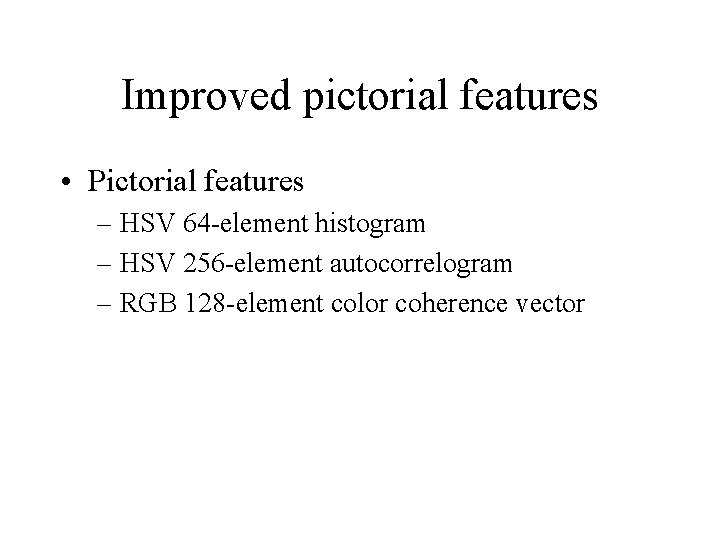 Improved pictorial features • Pictorial features – HSV 64 -element histogram – HSV 256