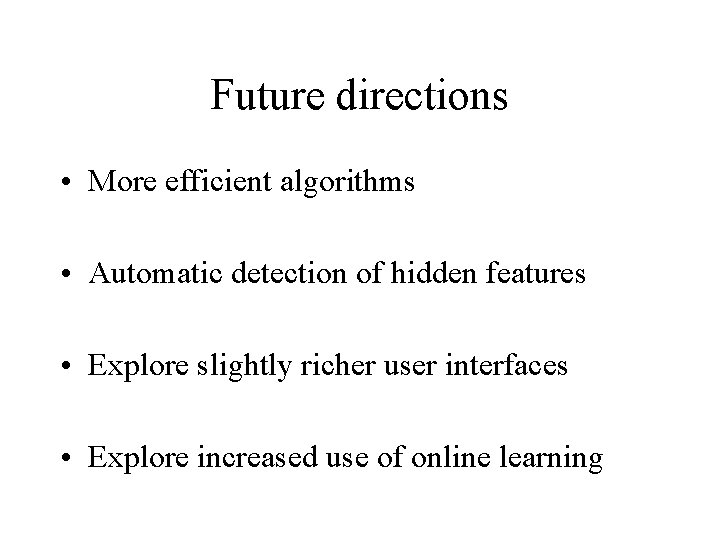 Future directions • More efficient algorithms • Automatic detection of hidden features • Explore