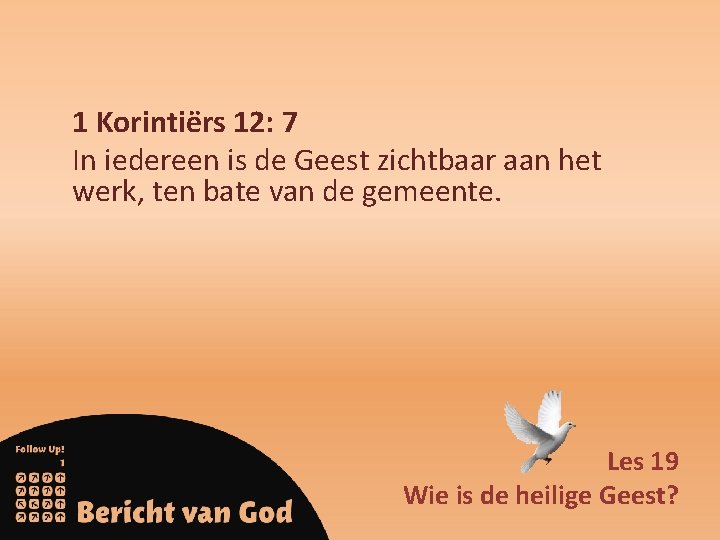 1 Korintiërs 12: 7 In iedereen is de Geest zichtbaar aan het werk, ten