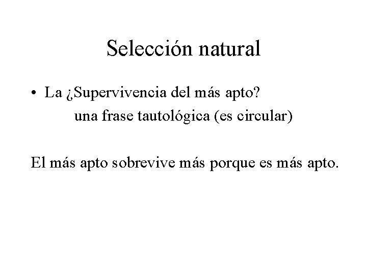 Selección natural • La ¿Supervivencia del más apto? una frase tautológica (es circular) El