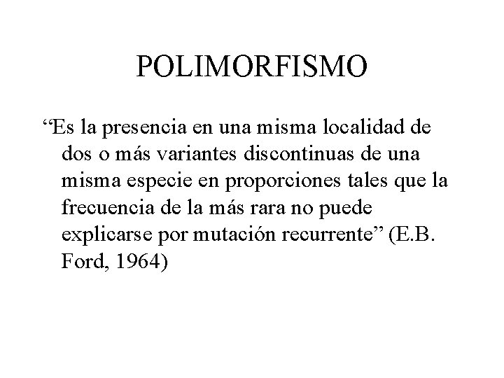 POLIMORFISMO “Es la presencia en una misma localidad de dos o más variantes discontinuas