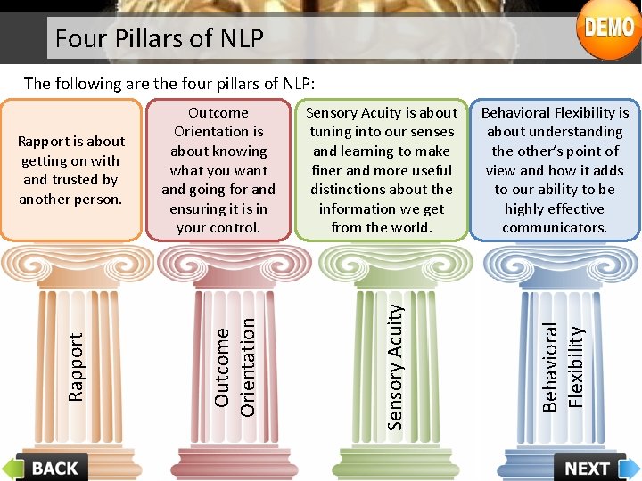 Four Pillars of NLP The following are the four pillars of NLP: Behavioral Flexibility