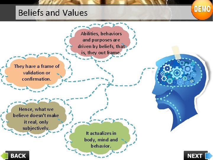 Beliefs and Values Abilities, behaviors and purposes are driven by beliefs, that is, they