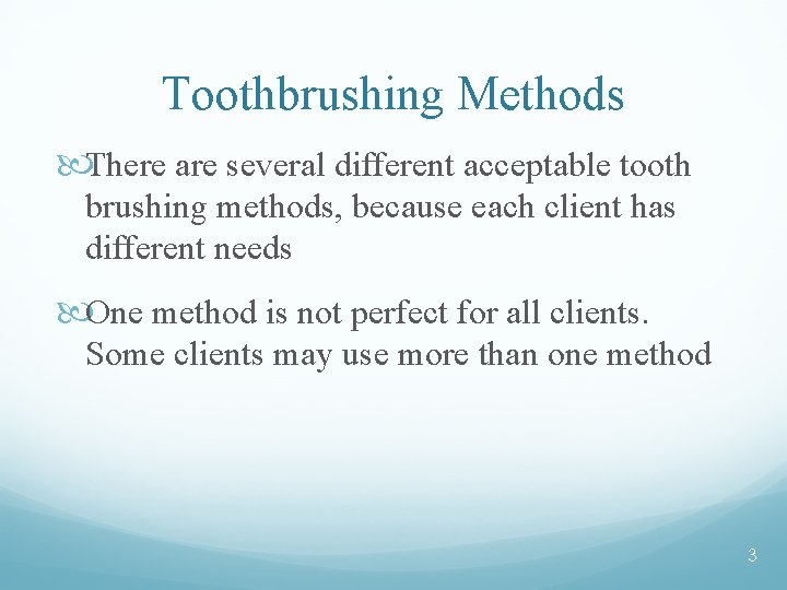 Toothbrushing Methods There are several different acceptable tooth brushing methods, because each client has
