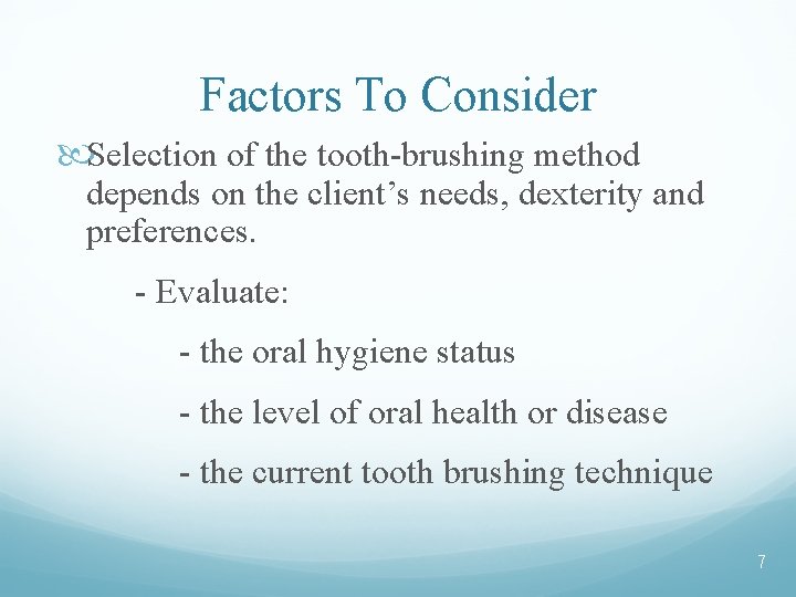 Factors To Consider Selection of the tooth-brushing method depends on the client’s needs, dexterity