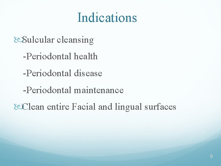 Indications Sulcular cleansing -Periodontal health -Periodontal disease -Periodontal maintenance Clean entire Facial and lingual