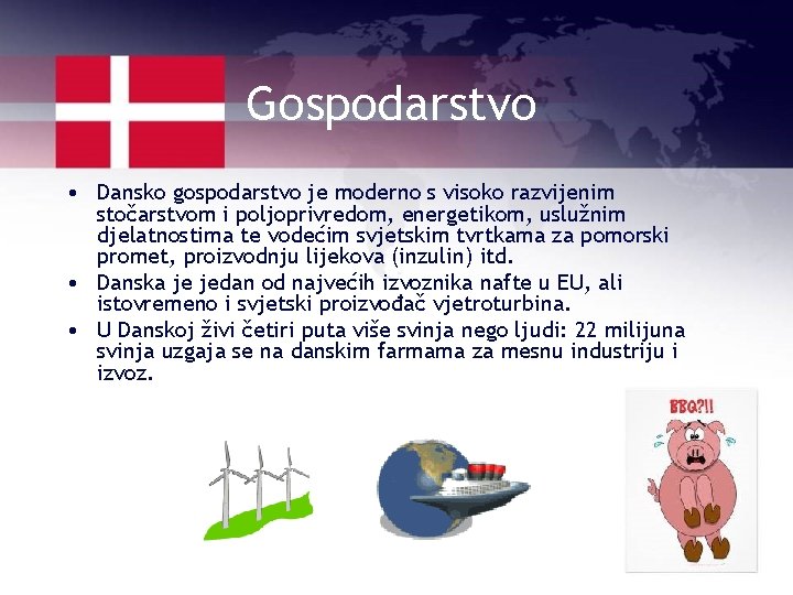 Gospodarstvo • Dansko gospodarstvo je moderno s visoko razvijenim stočarstvom i poljoprivredom, energetikom, uslužnim