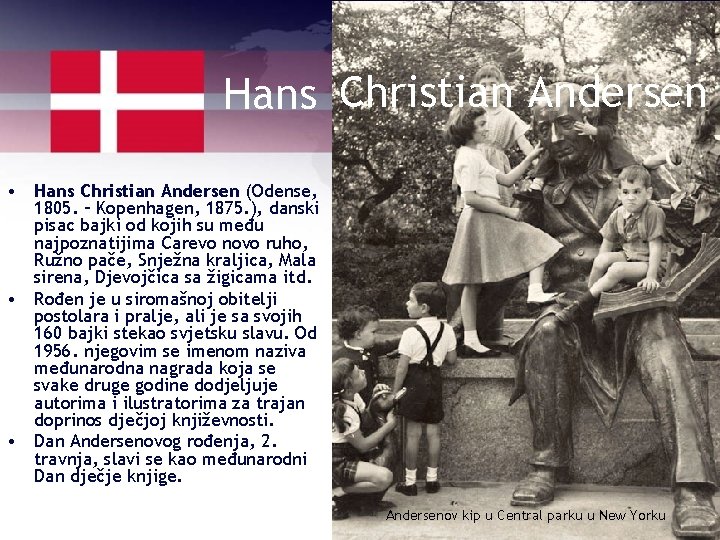 Hans Christian Andersen • Hans Christian Andersen (Odense, 1805. – Kopenhagen, 1875. ), danski