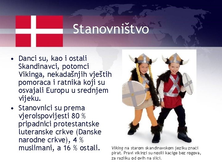 Stanovništvo • Danci su, kao i ostali Skandinavci, potomci Vikinga, nekadašnjih vještih pomoraca i