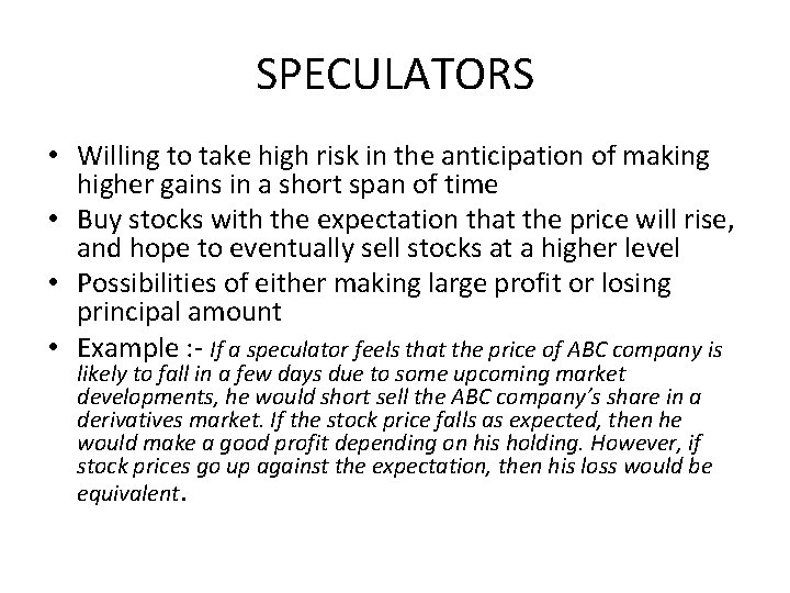 SPECULATORS • Willing to take high risk in the anticipation of making higher gains