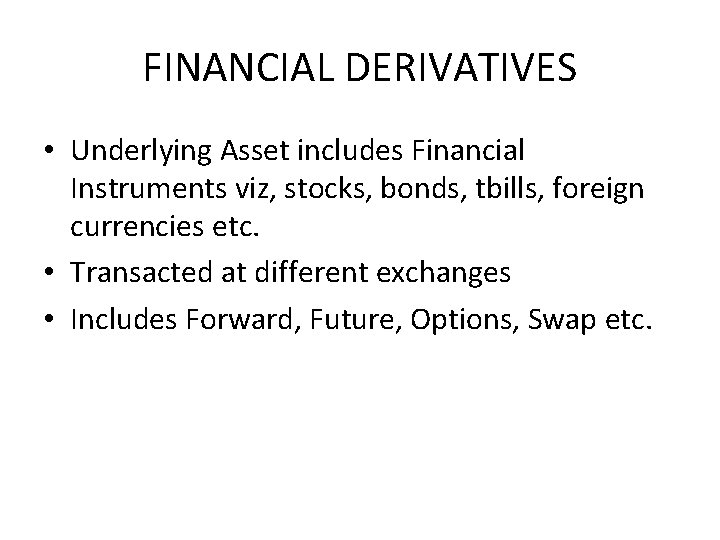 FINANCIAL DERIVATIVES • Underlying Asset includes Financial Instruments viz, stocks, bonds, tbills, foreign currencies