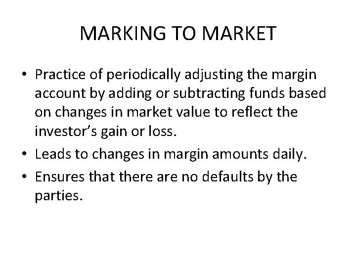 MARKING TO MARKET • Practice of periodically adjusting the margin account by adding or