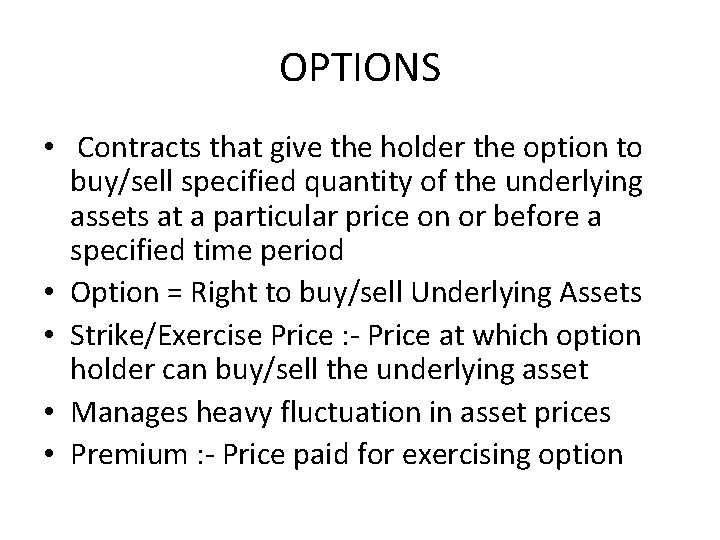 OPTIONS • Contracts that give the holder the option to buy/sell specified quantity of