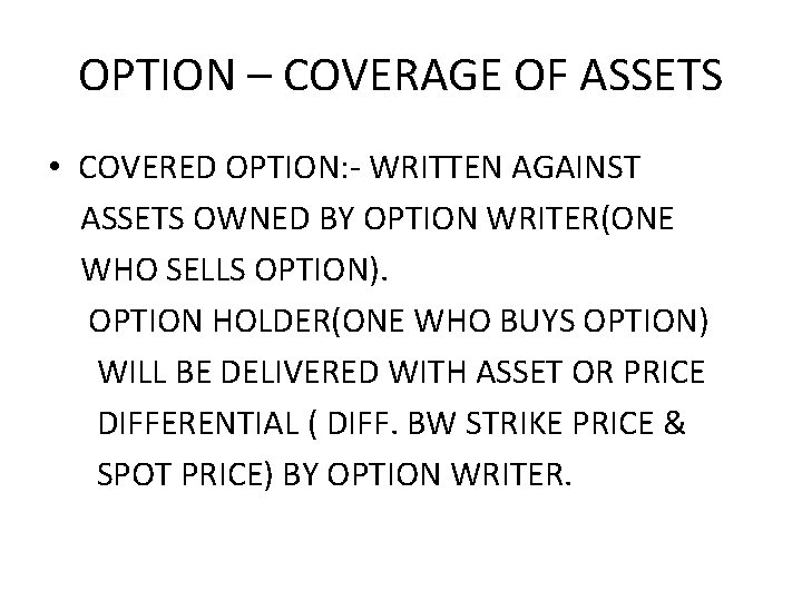 OPTION – COVERAGE OF ASSETS • COVERED OPTION: - WRITTEN AGAINST ASSETS OWNED BY