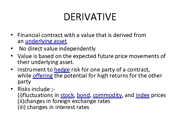 DERIVATIVE • Financial contract with a value that is derived from an underlying asset