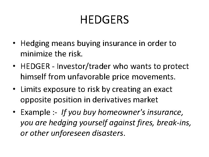 HEDGERS • Hedging means buying insurance in order to minimize the risk. • HEDGER