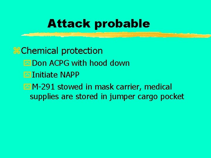 Attack probable z. Chemical protection y. Don ACPG with hood down y. Initiate NAPP