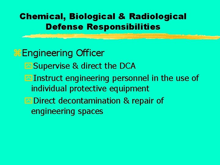 Chemical, Biological & Radiological Defense Responsibilities z. Engineering Officer y. Supervise & direct the