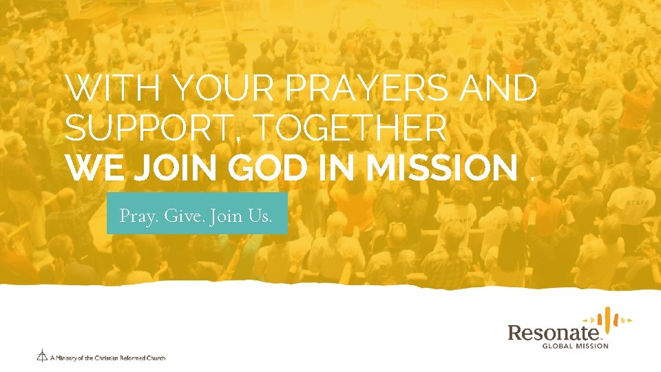 WITH YOUR PRAYERS AND SUPPORT, TOGETHER WE JOIN GOD IN MISSION. Pray. Give. Join