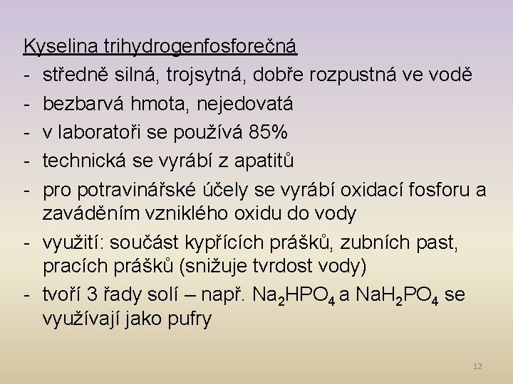 Kyselina trihydrogenfosforečná - středně silná, trojsytná, dobře rozpustná ve vodě - bezbarvá hmota, nejedovatá