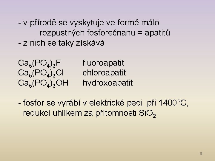 - v přírodě se vyskytuje ve formě málo rozpustných fosforečnanu = apatitů - z