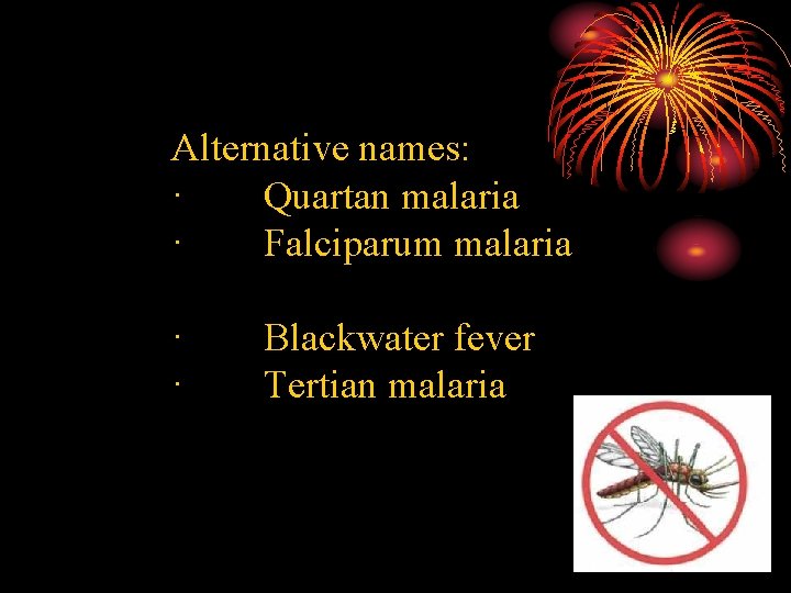 Alternative names: · Quartan malaria · Falciparum malaria · Blackwater fever · Tertian malaria