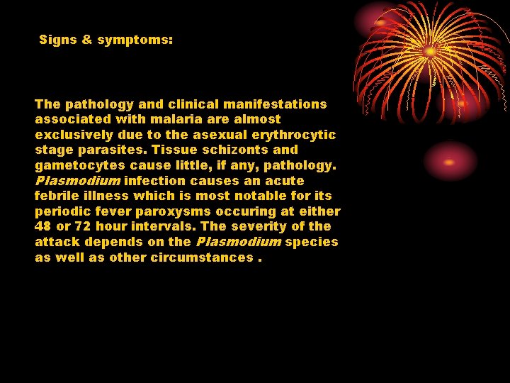 Signs & symptoms: The pathology and clinical manifestations associated with malaria are almost exclusively