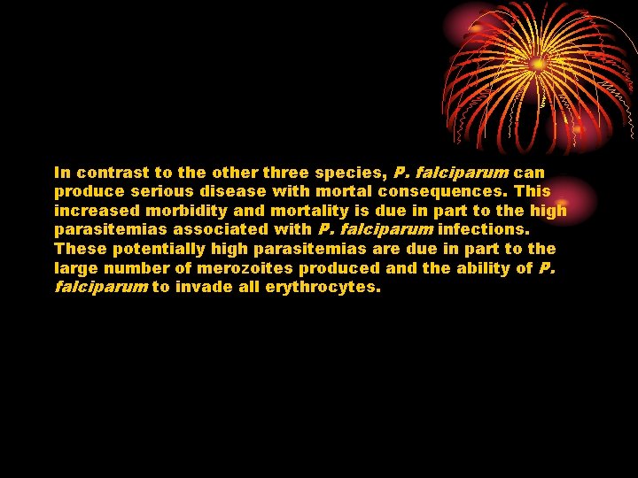 In contrast to the other three species, P. falciparum can produce serious disease with
