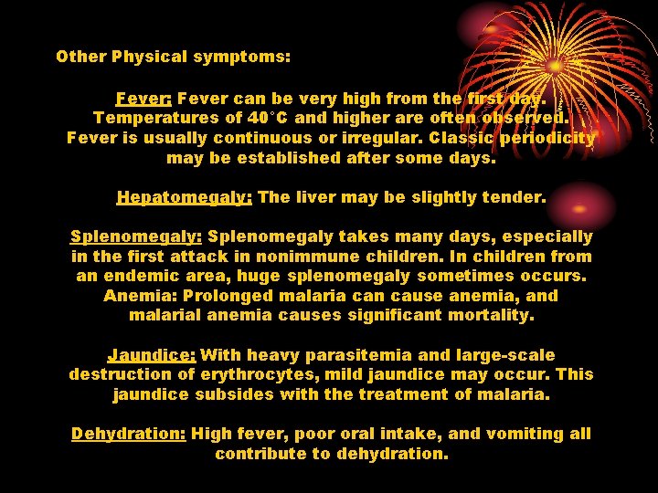 Other Physical symptoms: Fever can be very high from the first day. Temperatures of
