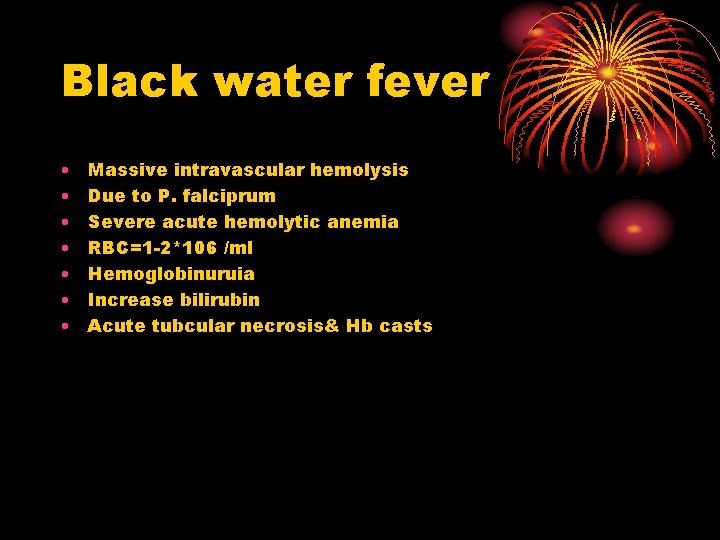 Black water fever • • Massive intravascular hemolysis Due to P. falciprum Severe acute