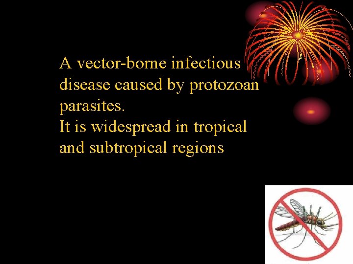 A vector-borne infectious disease caused by protozoan parasites. It is widespread in tropical and