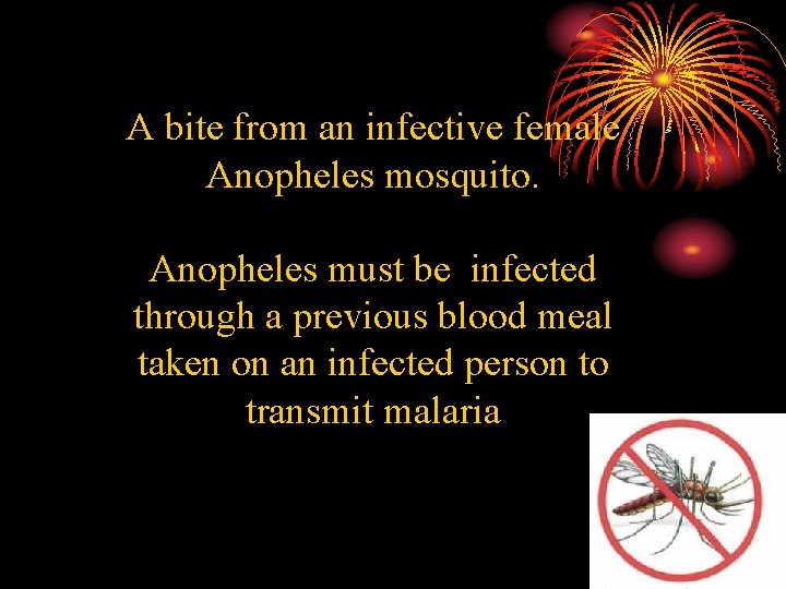 A bite from an infective female Anopheles mosquito. Anopheles must be infected through a