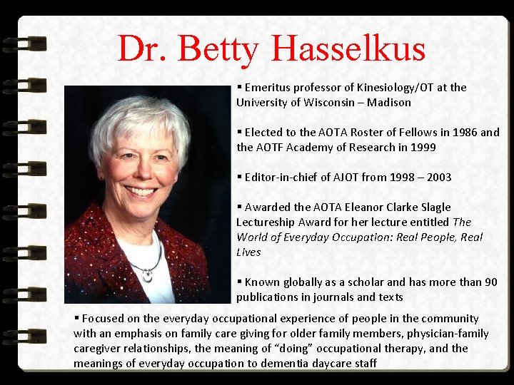 Dr. Betty Hasselkus § Emeritus professor of Kinesiology/OT at the University of Wisconsin –