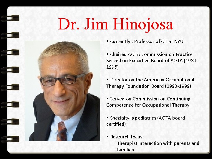 Dr. Jim Hinojosa § Currently : Professor of OT at NYU § Chaired AOTA