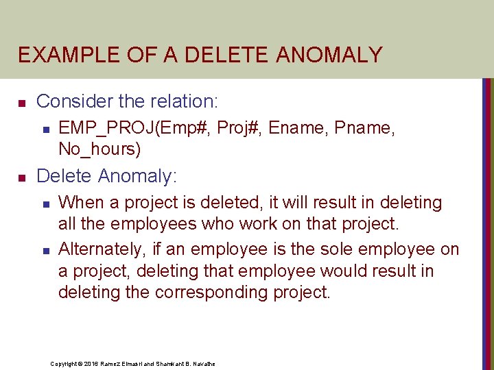 EXAMPLE OF A DELETE ANOMALY n Consider the relation: n n EMP_PROJ(Emp#, Proj#, Ename,