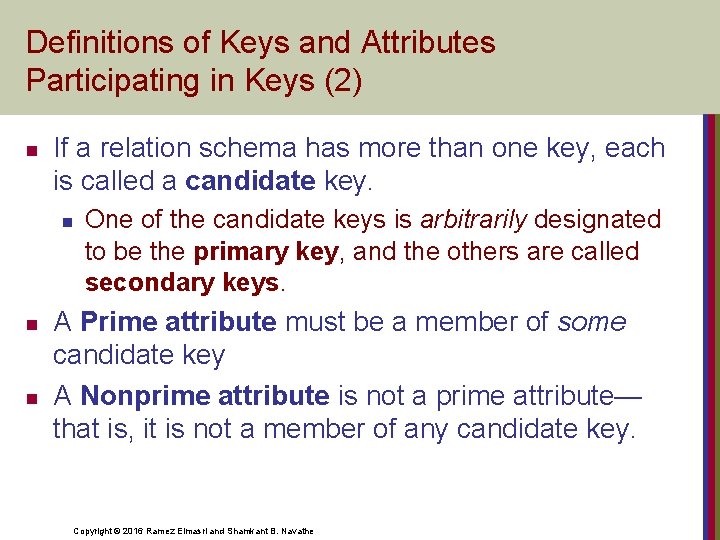 Definitions of Keys and Attributes Participating in Keys (2) n If a relation schema