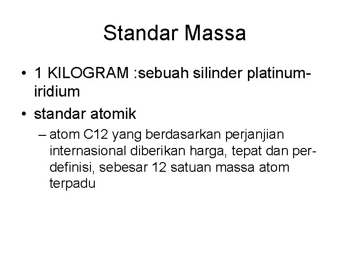 Standar Massa • 1 KILOGRAM : sebuah silinder platinumiridium • standar atomik – atom