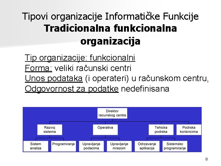 Tipovi organizacije Informatičke Funkcije Tradicionalna funkcionalna organizacija Tip organizacije: funkcionalni Forma: veliki računski centri