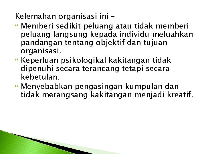 Kelemahan organisasi ini – Memberi sedikit peluang atau tidak memberi peluang langsung kepada individu Kelemahan organisasi ini – Memberi sedikit peluang atau tidak memberi peluang langsung kepada individu