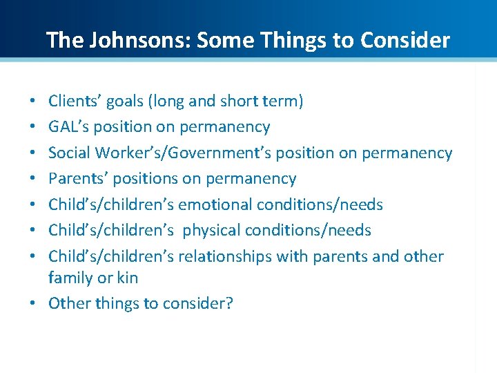 The Johnsons: Some Things to Consider Clients’ goals (long and short term) GAL’s position